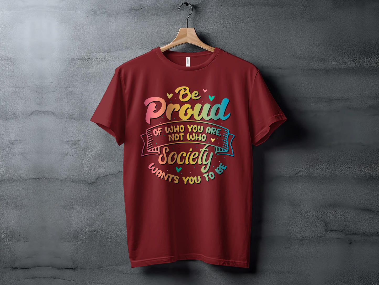 Be Proud of Who You Are Not Who Society Wants You Tshirt