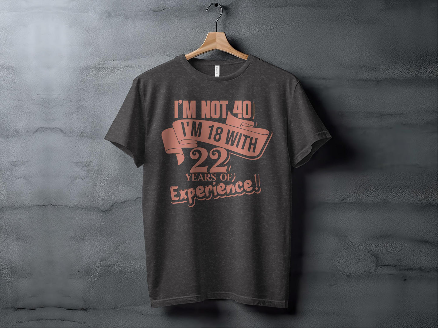 I'm Not 40 I'm 18 With 22 Years of Experience product type