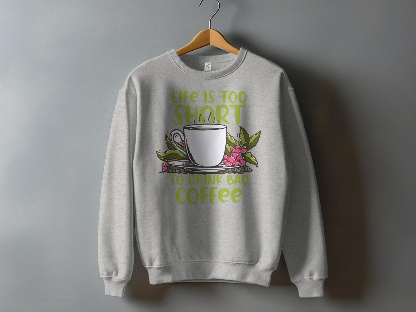 Life Is Too Short To Drink Bad Coffee sweatshirt product type