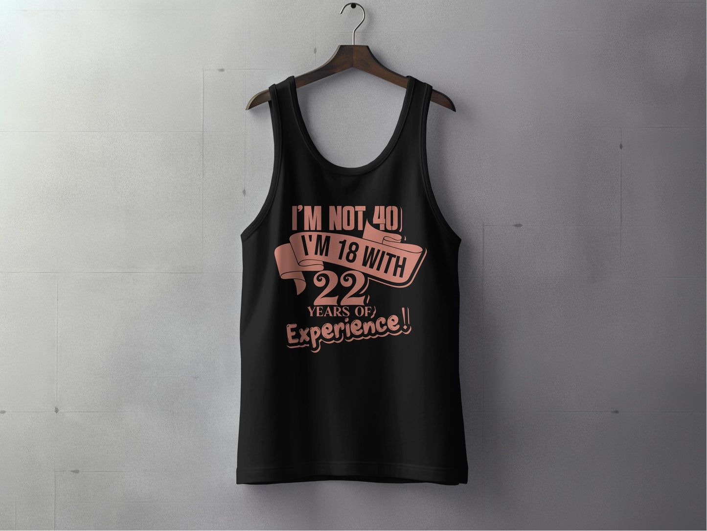 I'm Not 40 I'm 18 with 22 Years of Experience Tank product