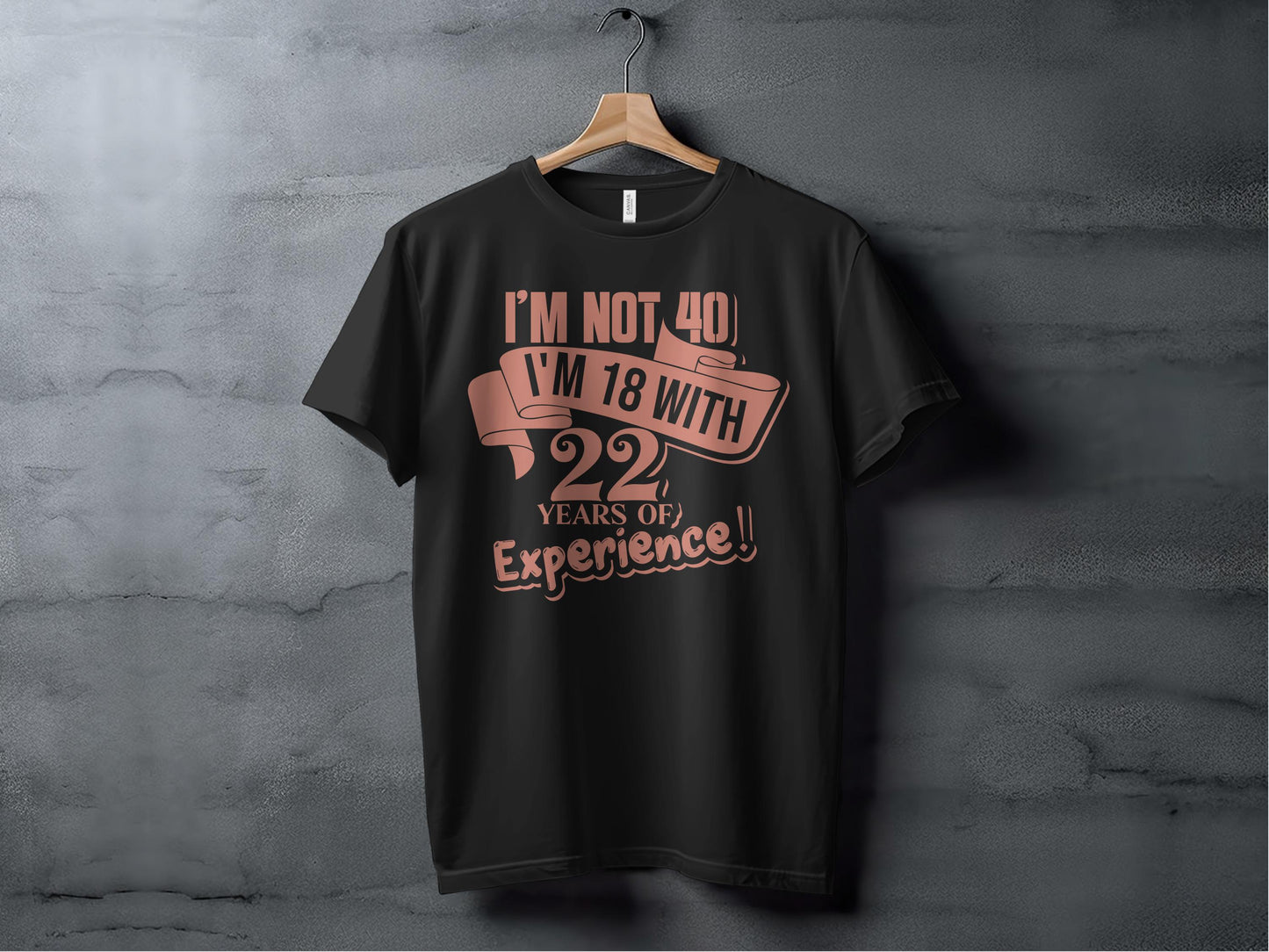 I'm Not 40 I'm 18 With 22 Years of Experience T-Shirt product