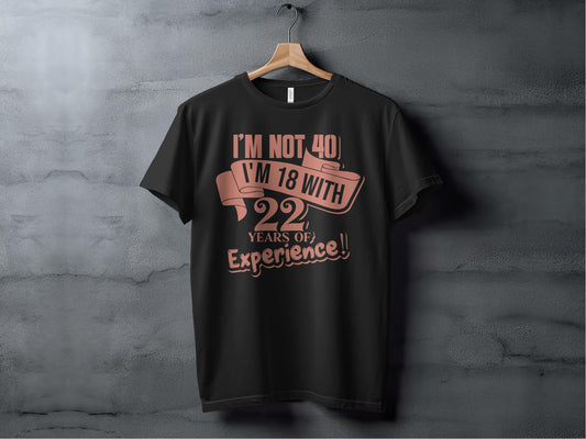 I'm Not 40 I'm 18 With 22 Years of Experience T-Shirt product